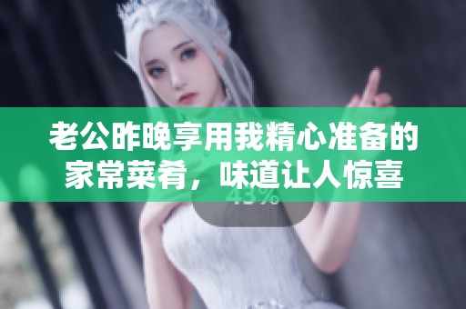 老公昨晚享用我精心准备的家常菜肴，味道让人惊喜