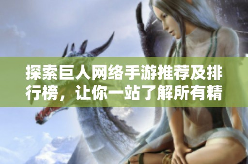 探索巨人网络手游推荐及排行榜，让你一站了解所有精彩游戏
