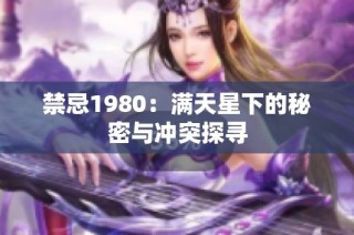 禁忌1980：满天星下的秘密与冲突探寻