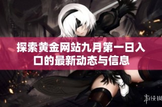 探索黄金网站九月第一日入口的最新动态与信息