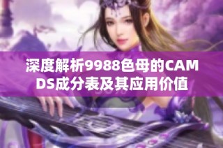 深度解析9988色母的CAMDS成分表及其应用价值