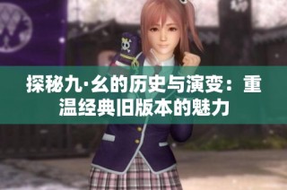 探秘九·幺的历史与演变：重温经典旧版本的魅力