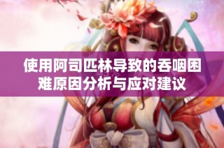 使用阿司匹林导致的吞咽困难原因分析与应对建议