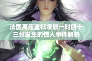 法国高压监狱凌晨一时四十三分发生的惊人事件解析