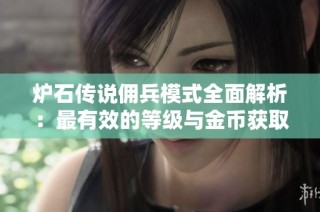 炉石传说佣兵模式全面解析：最有效的等级与金币获取策略分享