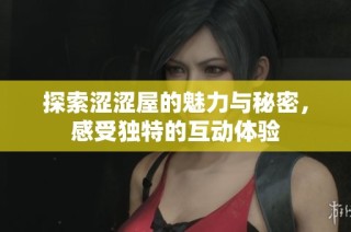 探索涩涩屋的魅力与秘密，感受独特的互动体验