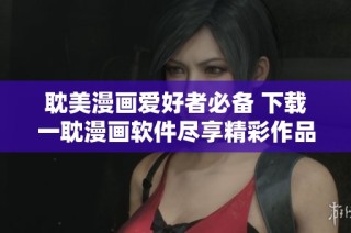 耽美漫画爱好者必备 下载一耽漫画软件尽享精彩作品