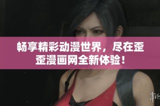 畅享精彩动漫世界，尽在歪歪漫画网全新体验！