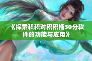 《探索积积对积积桶30分软件的功能与应用》