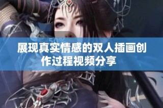展现真实情感的双人插画创作过程视频分享  
