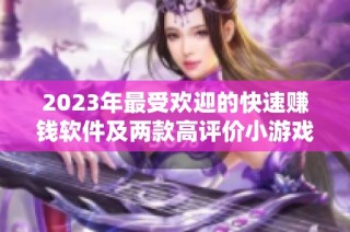 2023年最受欢迎的快速赚钱软件及两款高评价小游戏推荐