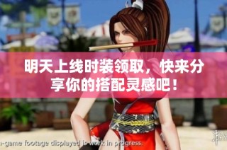 明天上线时装领取，快来分享你的搭配灵感吧！