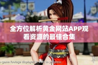 全方位解析黄金网站APP观看资源的最佳合集