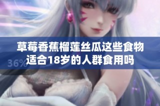 草莓香蕉榴莲丝瓜这些食物适合18岁的人群食用吗