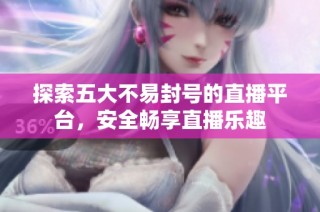 探索五大不易封号的直播平台，安全畅享直播乐趣
