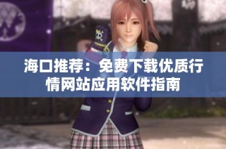 海口推荐：免费下载优质行情网站应用软件指南