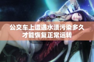 公交车上遭遇水渍污染多久才能恢复正常运转