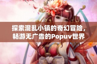 探索混乱小镇的奇幻冒险，畅游无广告的Popuv世界