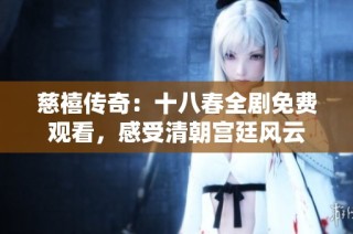 慈禧传奇：十八春全剧免费观看，感受清朝宫廷风云