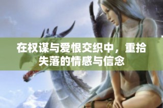 在权谋与爱恨交织中，重拾失落的情感与信念