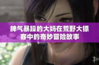 脾气暴躁的大妈在荒野大镖客中的奇妙冒险故事
