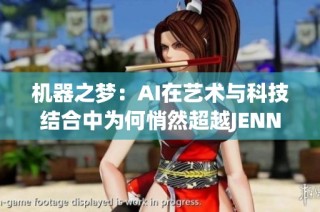 机器之梦：AI在艺术与科技结合中为何悄然超越JENNIE的精彩体验