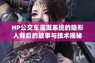 HP公交车灌溉系统的隐形人背后的故事与技术揭秘