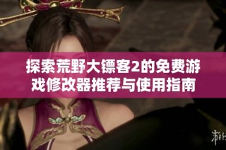 探索荒野大镖客2的免费游戏修改器推荐与使用指南