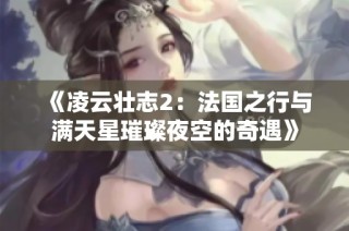 《凌云壮志2：法国之行与满天星璀璨夜空的奇遇》