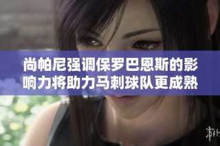 尚帕尼强调保罗巴恩斯的影响力将助力马刺球队更成熟并提升终结能力
