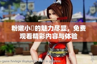 粉嫩小泬的魅力尽显，免费观看精彩内容与体验