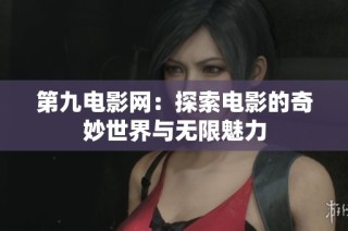 第九电影网：探索电影的奇妙世界与无限魅力