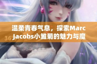 温柔青春气息，探索Marc Jacobs小雏菊的魅力与魔力