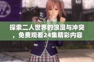 探索二人世界的浪漫与冲突，免费观看24集精彩内容