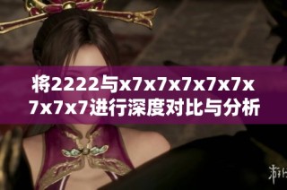 将2222与x7x7x7x7x7x7x7x7进行深度对比与分析