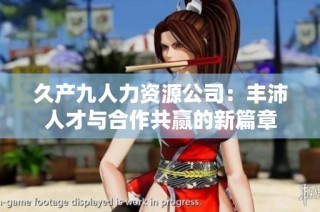 久产九人力资源公司：丰沛人才与合作共赢的新篇章