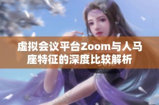 虚拟会议平台Zoom与人马座特征的深度比较解析