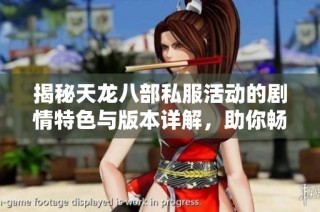 揭秘天龙八部私服活动的剧情特色与版本详解，助你畅游游戏世界
