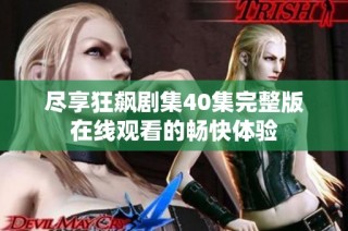 尽享狂飙剧集40集完整版在线观看的畅快体验