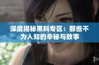 深度揭秘黑料专区：那些不为人知的辛秘与故事