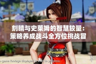 刻晴与史莱姆的智慧较量：策略养成战斗全方位挑战冒险之旅