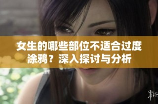 女生的哪些部位不适合过度涂鸦？深入探讨与分析