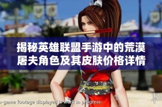 揭秘英雄联盟手游中的荒漠屠夫角色及其皮肤价格详情