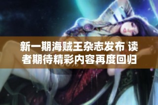 新一期海贼王杂志发布 读者期待精彩内容再度回归