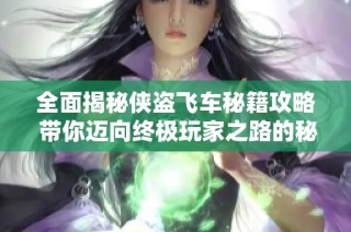 全面揭秘侠盗飞车秘籍攻略 带你迈向终极玩家之路的秘密武器