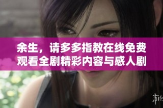 余生，请多多指教在线免费观看全剧精彩内容与感人剧情解析