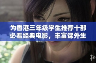 为香港三年级学生推荐十部必看经典电影，丰富课外生活