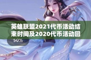 英雄联盟2021代币活动结束时间及2020代币活动回顾分析