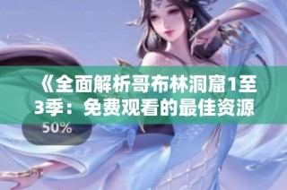 《全面解析哥布林洞窟1至3季：免费观看的最佳资源汇总》