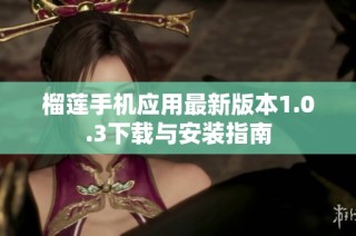 榴莲手机应用最新版本1.0.3下载与安装指南